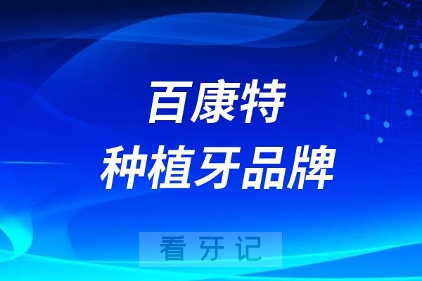 百康特种植牙品牌成立时间及发展里程碑