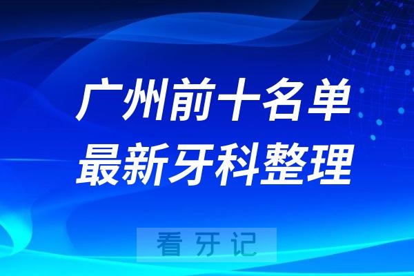 广州口腔排行榜看看排名前十医院有哪些名单上榜