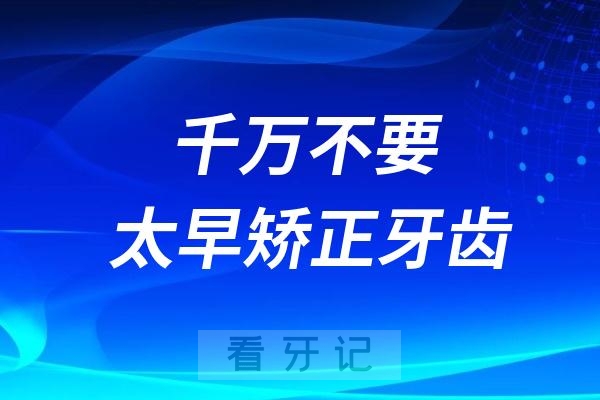 良心医生建议千万不要太早矫正牙齿