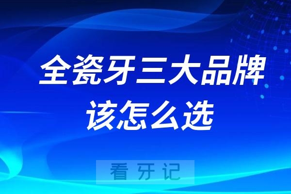 全瓷牙三大品牌泽康、威兰德、拉瓦怎么选？哪个品牌更好？