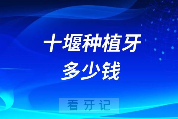 024十堰种植牙多少钱十堰种植牙价格2000~25万元"