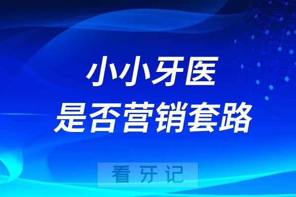 小小牙医是不是营销套路？