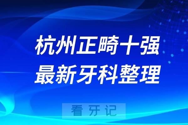 杭州牙齿矫正比较好的口腔医院TOP10名单