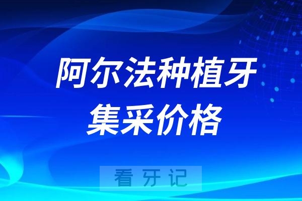 阿尔法种植牙集采价格查询