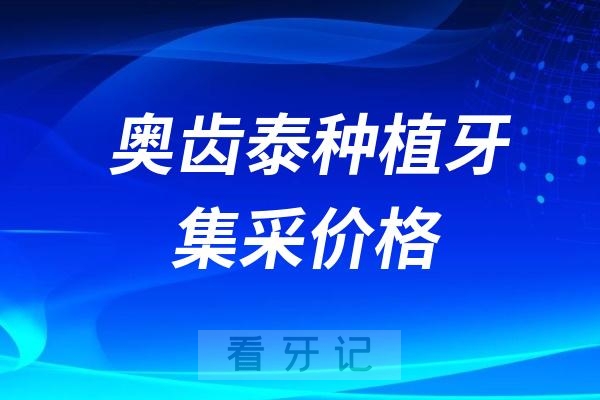 奥齿泰种植牙集采价格查询