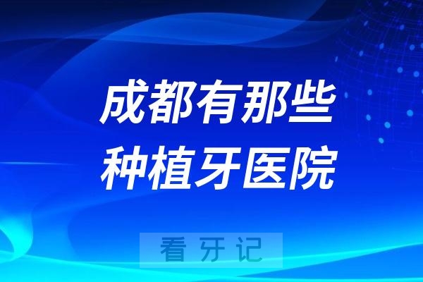 成都还有那些不错的种植牙医院？三大高口碑民办口腔盘点