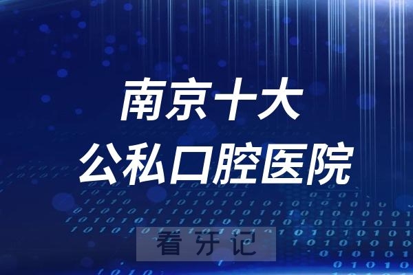 024南京十大口腔牙科医院综合实力排行榜前十出炉"