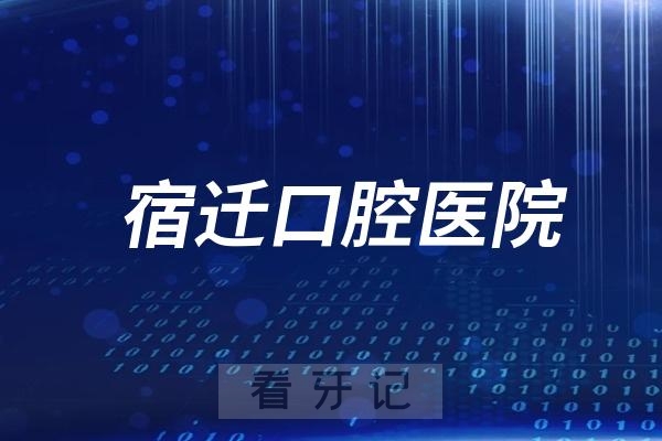 宿迁口腔医院是公立还是私立？附最新介绍