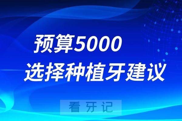 预算5000左右如何选择最合适的种植牙？最新攻略