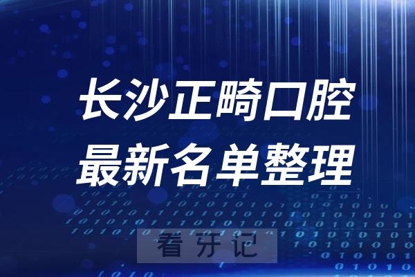 长沙正畸十大口腔医院推荐前三家名单及最新介绍