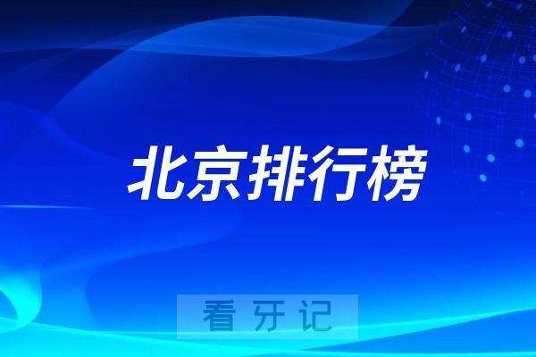 北京十大口腔医院排行榜北京牙科医院排名前十名有哪些医院