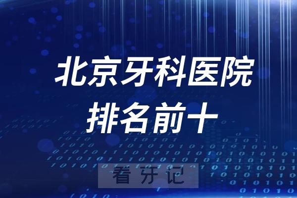 北京牙科医院排名前十名有哪些医院（附最新名单）