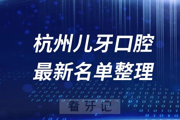 杭州儿童十大口腔医院推荐前三家名单及最新介绍