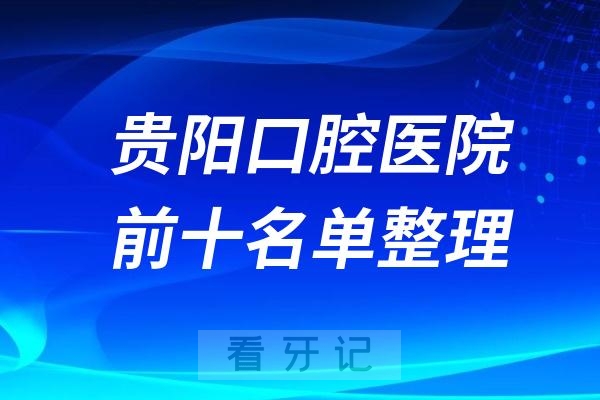 贵阳口腔排名前十的医院名单出炉（省口、医科大附属、市口上榜）