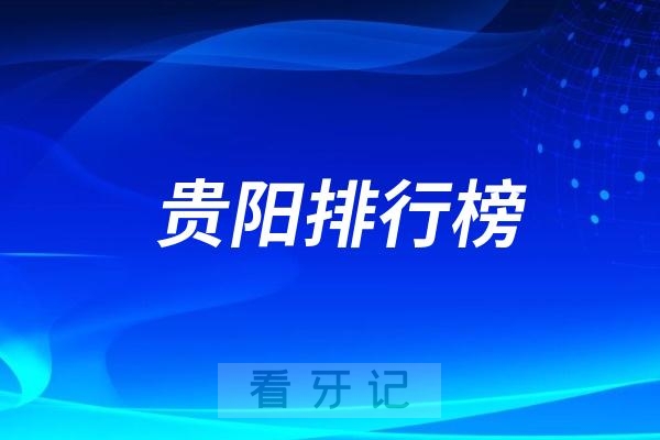 贵阳十大口腔医院排行榜前十名单（公立私立排名不分先后）