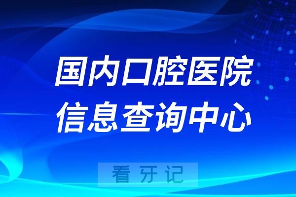 国内口腔医院种植牙正畸医生信息查询中心