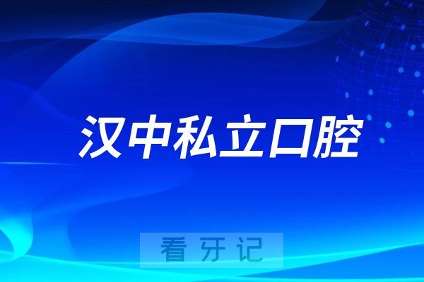 汉中私立口腔医院推荐三家名单及最新介绍