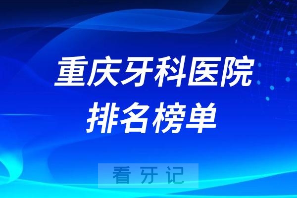 分享重庆牙科医院排名榜前十名想知道重庆哪家医院好看过来