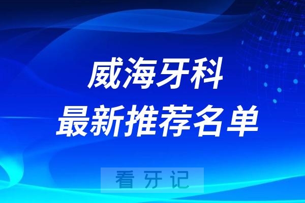 威海十大口腔医院排行榜前十名单(牙科排名不分先后)