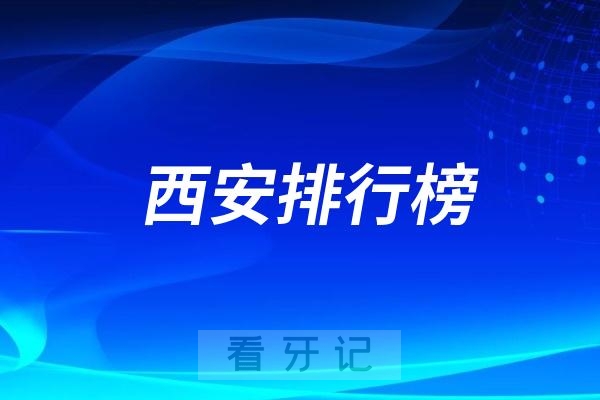 西安十大口腔医院排行榜前十名单（公立私立排名不分先后）