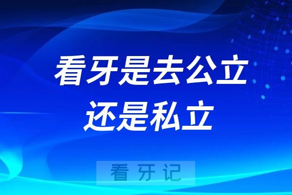 高性价比口腔医院选公立靠谱还是选私立靠谱？