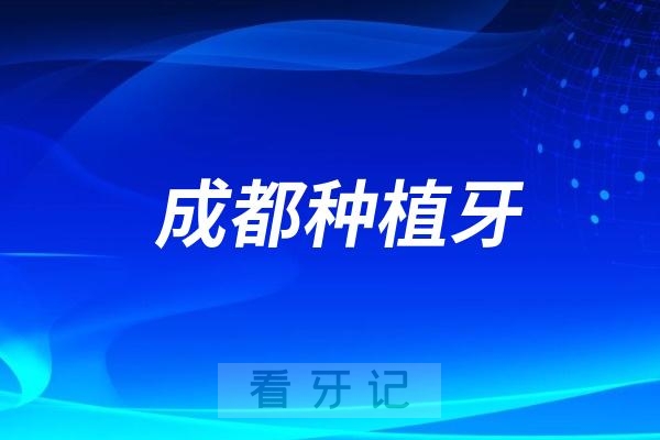 成都种植牙成都市牙齿种植牙价格表2024最新版