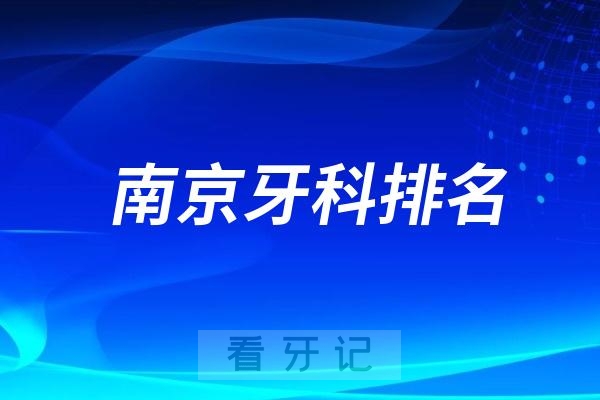 南京种植牙最好的口腔医院前十名单有哪些？2024南京十大牙科排名