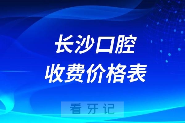 长沙口腔医院收费价格表2024-2025