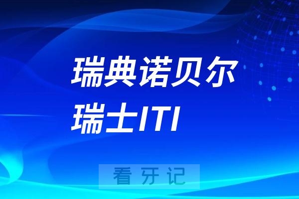 瑞典诺贝尔跟瑞士ITI怎么选？哪个更好？最新版诺贝尔ITI对比攻略来了