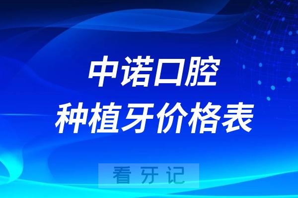 024-2025版中诺口腔种植牙价格表出炉！查询中诺做种植牙多少钱一颗？"