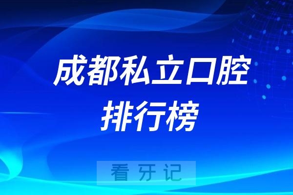 成都私立口腔哪家最好？成都十大私立口腔排名前十整理好了