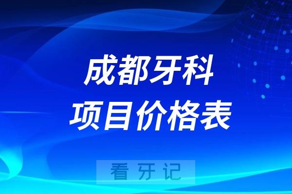 024年成都牙科口腔项目价格表（含种植牙、牙齿矫正、洗牙、拔牙补牙）"