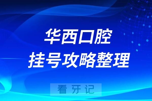 华西口腔医院怎么才能挂到号？整理一些小技巧和最新挂号攻略