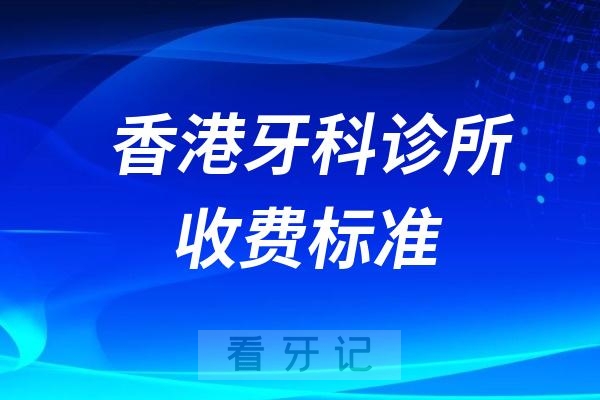 香港靠谱的口腔诊所有哪些？2024香港牙科诊所收费标准整理