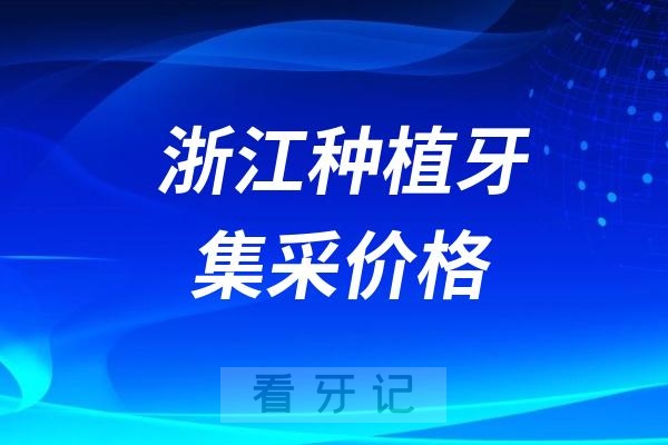 025年浙江种植牙集采价格最新政策整理"