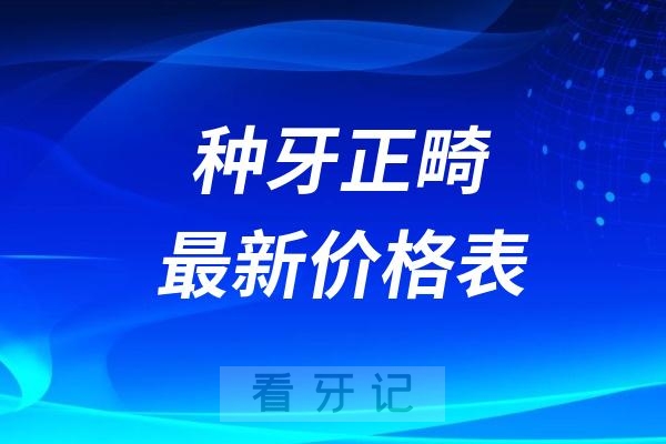 025年全国口腔医院种牙正畸最新价格表更新！建议收藏！"