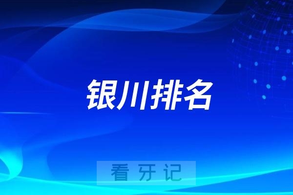 025银川哪家牙科医院好？2025银川十大口腔医院排名前十名单发布"