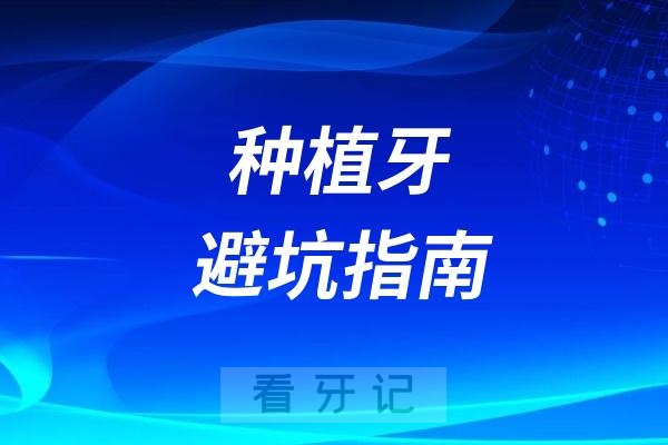 025种植牙避坑指南！种植牙品牌、价格、资质、方案等方面全都是坑！"