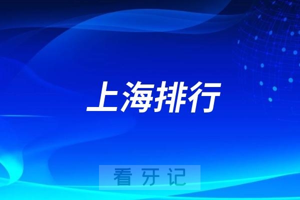 上海比较好的牙科有哪些？2025最新上海牙科排名前十口腔医院榜单名单整理汇总